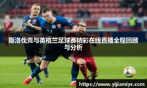 斯洛伐克与英格兰足球赛精彩在线直播全程回顾与分析