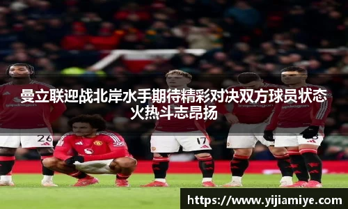 曼立联迎战北岸水手期待精彩对决双方球员状态火热斗志昂扬